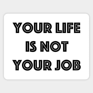 Your life is nit your job Magnet